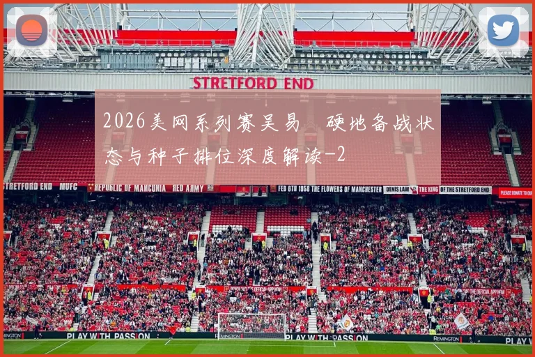 2026美网系列赛吴易昺硬地备战状态与种子排位深度解读